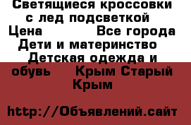 Светящиеся кроссовки с лед подсветкой › Цена ­ 2 499 - Все города Дети и материнство » Детская одежда и обувь   . Крым,Старый Крым